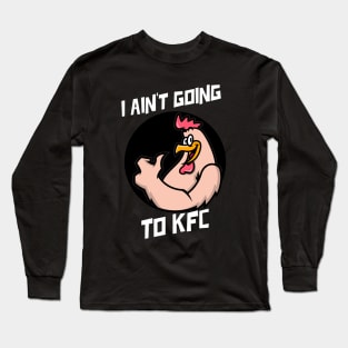 I Ain't Going to KFC - Chicken Funny Quote Long Sleeve T-Shirt